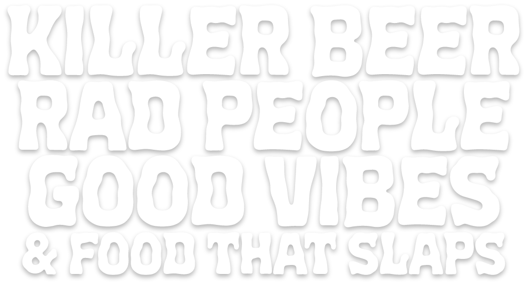 Killer beer rad people good vibes and food that slaps.